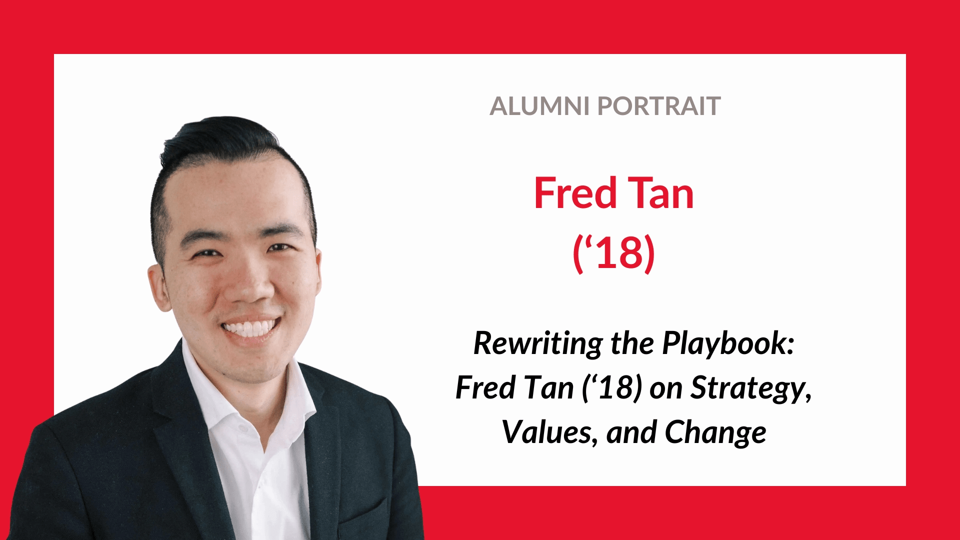 Portrait – Rewriting the Playbook: Fred Tan (‘18) on Strategy, Values, and Change