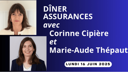 Dîner Assurances avec Corinne CIPIÈRE, Directrice générale de BPCE Assurances, et Marie-Aude THÉPAUT, Directrice générale de CNP Assurances 