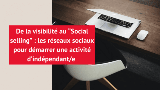 De la visibilité au “Social selling” - Les réseaux sociaux pour démarrer en indépendant(e) (en ligne) 